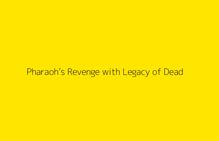 Pharaoh’s Revenge with Legacy of Dead
